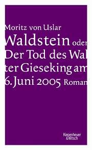 Moritz von Uslar | Waldstein oder Der Tod des Walter Gieseking (Roman 2006)