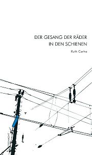 Ruth Cerha | Der Gesang der Räder in den Schienen